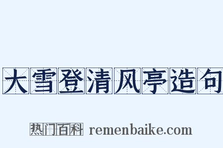 大雪登清风亭造句是什么意思的图片